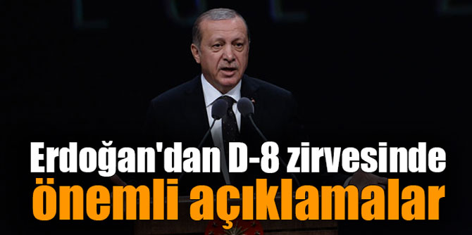 Erdoğan'dan D-8 zirvesinde önemli açıklamalar