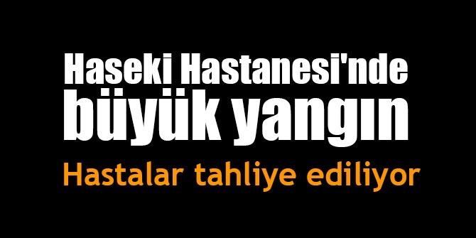 Haseki Hastanesi'nde büyük yangın