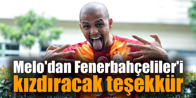 Melo'dan Fenerbahçeliler'i kızdıracak teşekkür