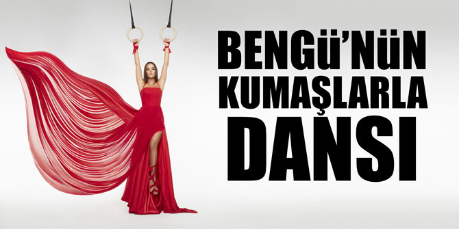 BENGÜ’NÜN KUMAŞLARLA DANSI