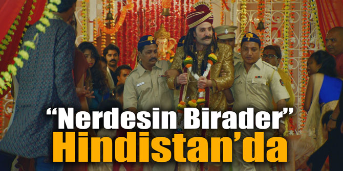 “Nerdesin Birader” Hindistan’da