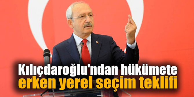 Kılıçdaroğlu'ndan hükümete erken yerel seçim teklifi