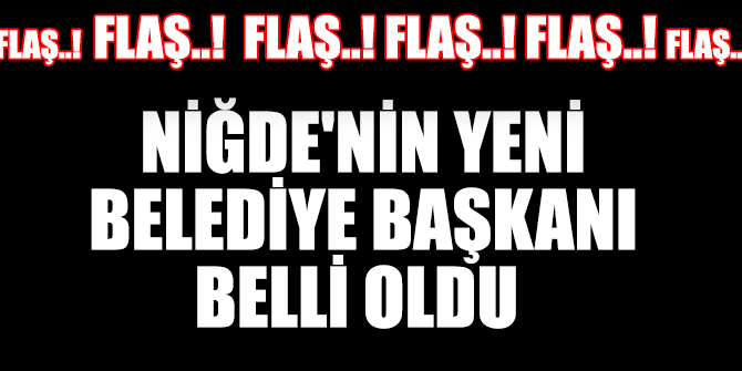 Niğde'nin yeni belediye başkanı belli oldu