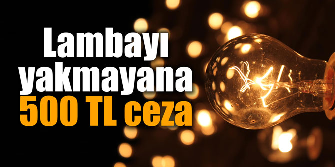 Lambayı yakmayana 500 TL ceza