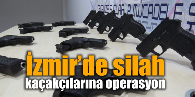 İzmir’de silah kaçakçılarına operasyon