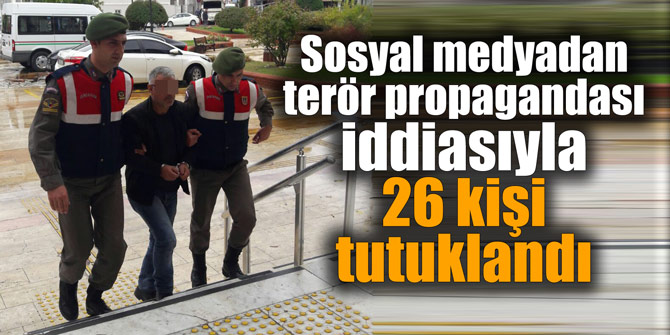 Sosyal medyadan terör propagandası iddiasıyla 26 kişi tutuklandı