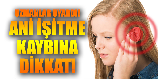 UZMANLAR UYARDI! ANİ İŞİTME KAYBINA DİKKAT!