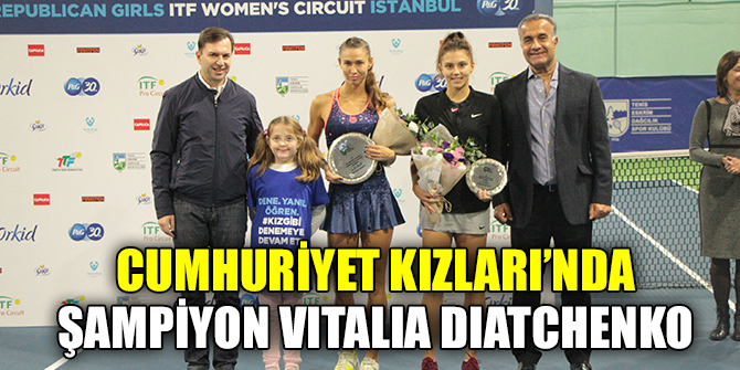 CUMHURİYET KIZLARI’NDA ŞAMPİYON VITALIA DIATCHENKO