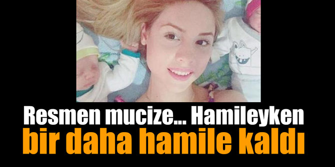 Resmen mucize... Hamileyken bir daha hamile kaldı