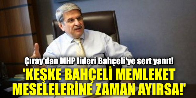 İYİ Parti Sözcüsü Aytun Çıray'dan MHP lideri Bahçeli'ye sert yanıt!