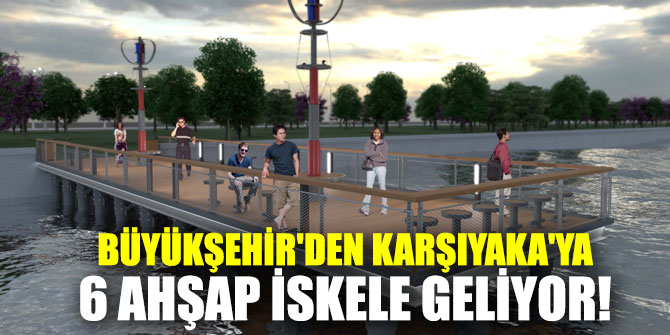 Büyükşehir'den Karşıyaka'ya 6 ahşap iskele geliyor