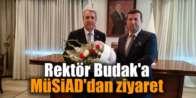 Rektör Budak'a MÜSİAD'dan ziyaret