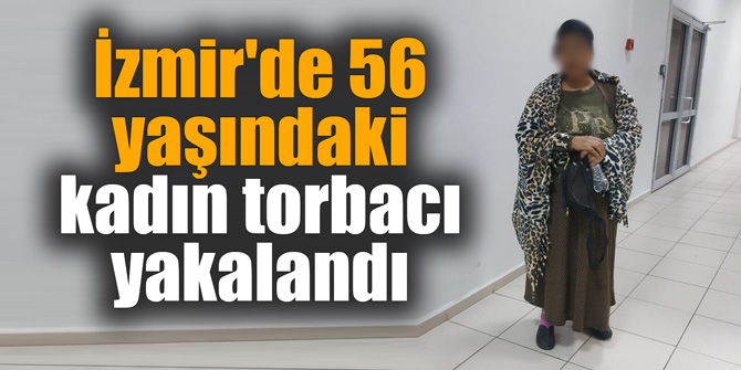İzmir'de 56 yaşındaki kadın torbacı yakalandı