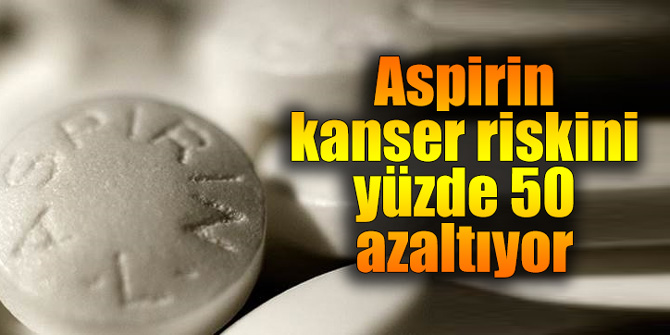 Aspirin kanser riskini yüzde 50 azaltıyor