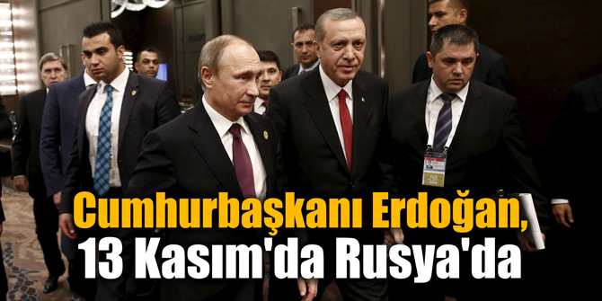Cumhurbaşkanı Erdoğan, 13 Kasım'da Rusya'da