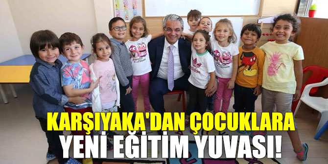 Karşıyaka'dan çocuklara yeni eğitim yuvası
