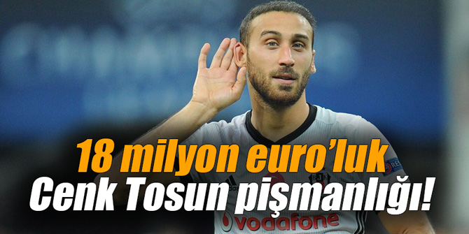 18 milyon euro’luk Cenk Tosun pişmanlığı!