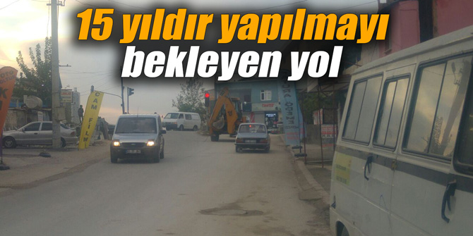 15 yıldır yapılmayı bekleyen yol
