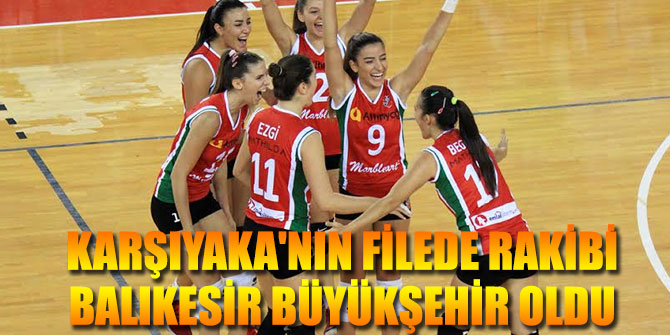 KARŞIYAKA'NIN FİLEDE RAKİBİ BALIKESİR BÜYÜKŞEHİR OLDU