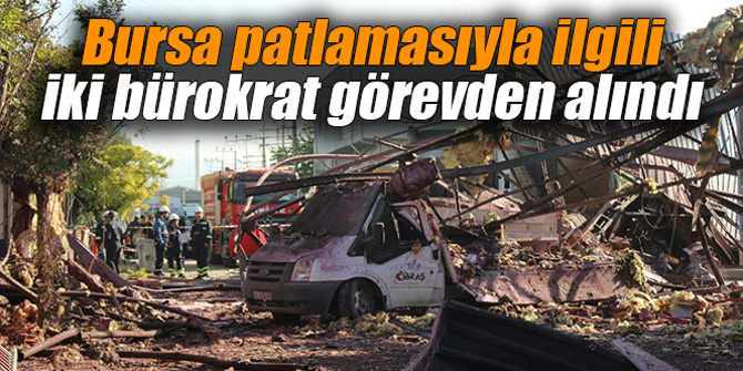 Bursa patlamasıyla ilgili iki bürokrat görevden alındı