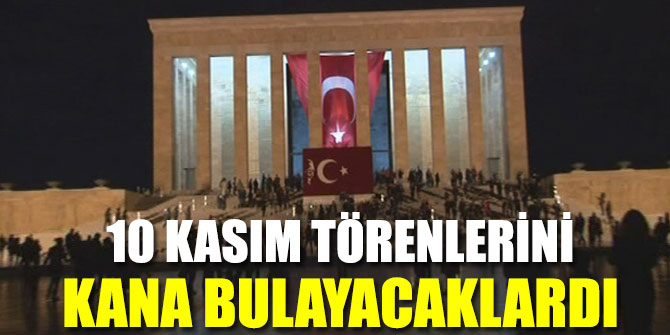 10 Kasım törenlerini kana bulayacaklardı
