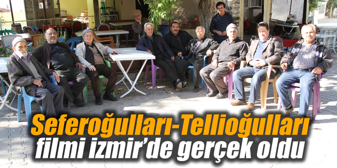 Seferoğulları-Tellioğulları filmi İzmir’de gerçek oldu