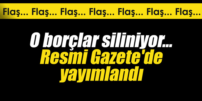 O borçlar siliniyor... Resmi Gazete'de yayımlandı