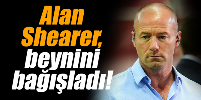 Alan Shearer, beynini bağışladı!