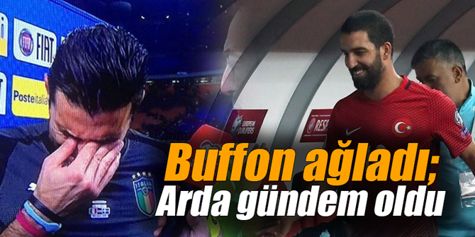 Buffon ağladı; Arda Turan gündem oldu