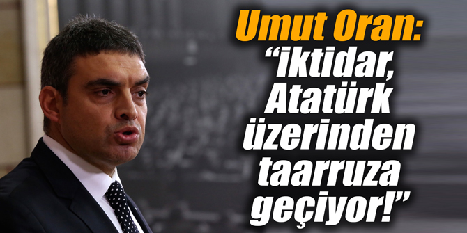 Umut Oran: "İktidar, Atatürk üzerinden taarruza geçiyor!"