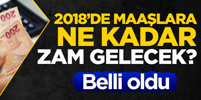 2018'de maaşlara ne kadar zam gelecek?