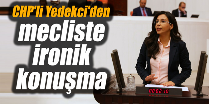 CHP'li Yedekci'den mecliste ironik konuşma