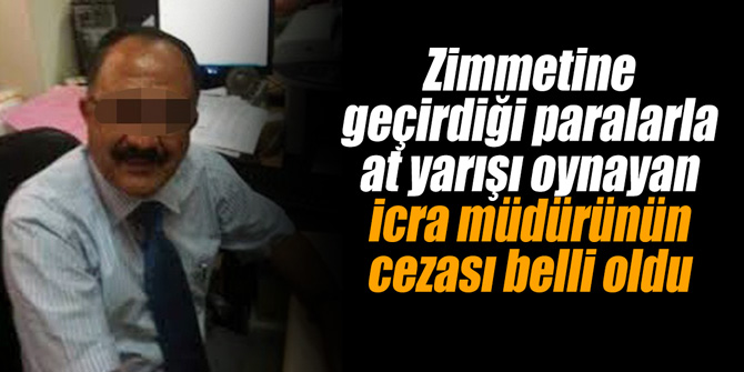 Zimmetine geçirdiği paralarla at yarışı oynayan icra müdürünün cezası belli oldu