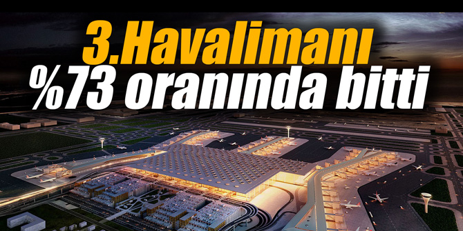3.Havalimanı %73 oranında bitti