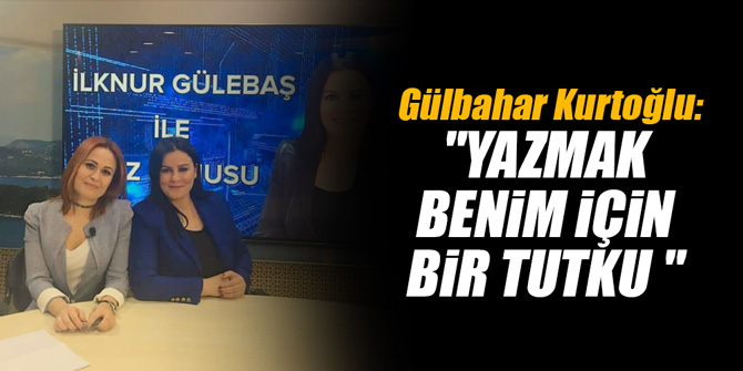 "YAZMAK BENİM İÇİN BİR TUTKU "