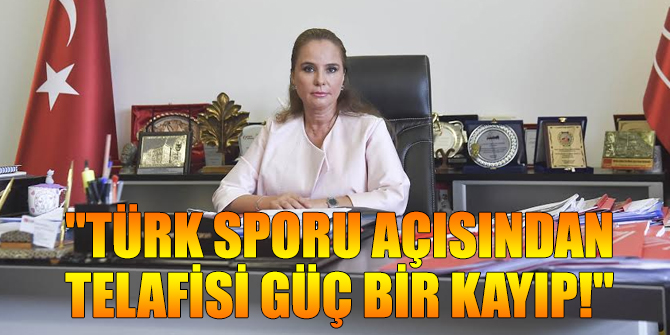 "Türk sporu açısından telafisi güç bir kayıp!"