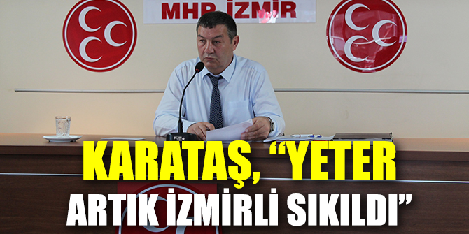 KARATAŞ, “YETER ARTIK İZMİRLİ SIKILDI”