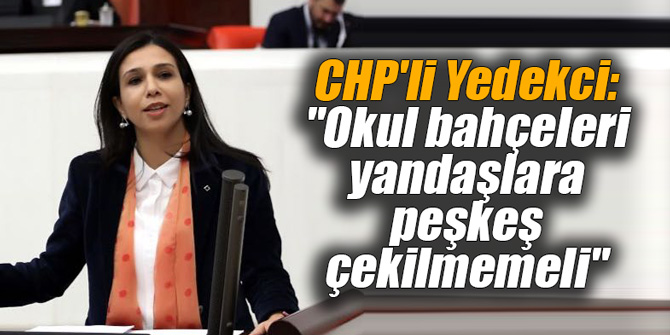 CHP'li Yedekci: "Okul bahçeleri yandaşlara peşkeş çekilmemeli"