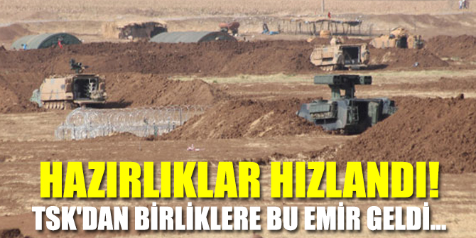 Hazırlıklar hızlandı! TSK'dan birliklere bu emir geldi...