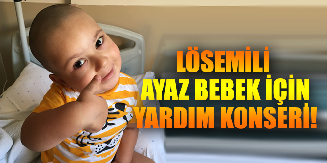 Lösemi hastası Ayaz bebek için yardım konseri