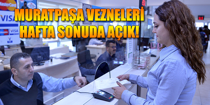 Muratpaşa vezneleri hafta sonu da açık!