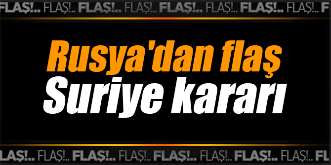 Rusya'dan flaş Suriye kararı