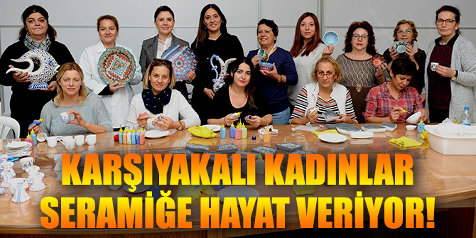 Karşıyakalı kadınlar seramiğe hayat veriyor