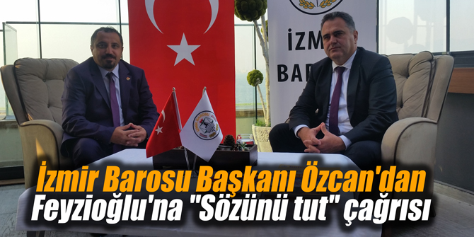 İzmir Barosu Başkanı Özcan'dan Feyzioğlu'na "Sözünü tut" çağrısı