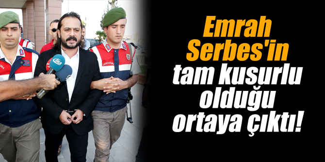 Emrah Serbes'in tam kusurlu olduğu ortaya çıktı!