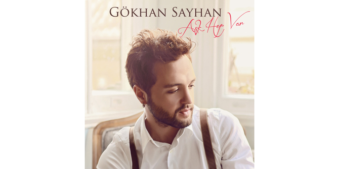 Gökhan Sayhan "Aşk Hep Var" ile büyük beğeni topladı