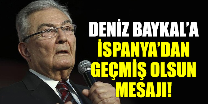 Baykal’a İspanya’dan geçmiş olsun mesajı geldi