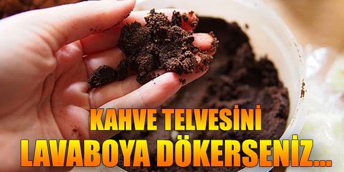 Kahve telvesini lavaboya dökerseniz...