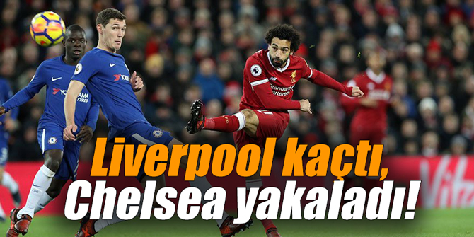 Liverpool kaçtı, Chelsea yakaladı!