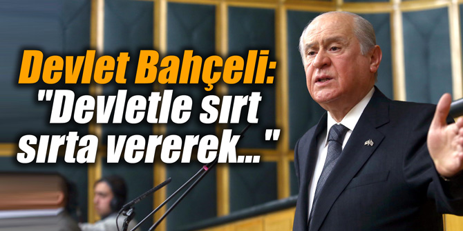 Devlet Bahçeli: "Devletle sırt sırta vererek..."